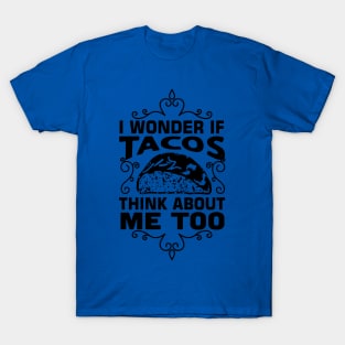 i wonder if tacos think about me too3 T-Shirt